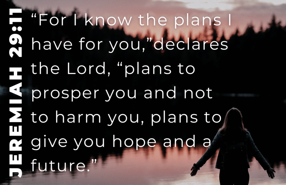Jeremiah 29:11 - For I know the plans I have for you