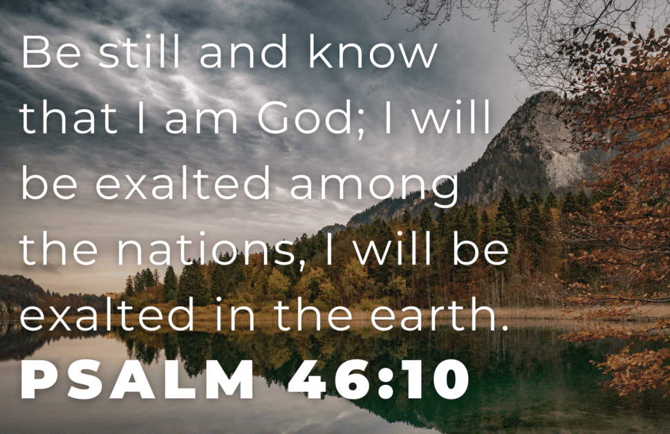Psalm 46:10 - Be Still And Know That I Am God