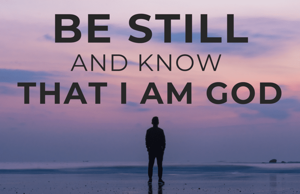 Be Still And Know That I Am God - Psalm 46:10